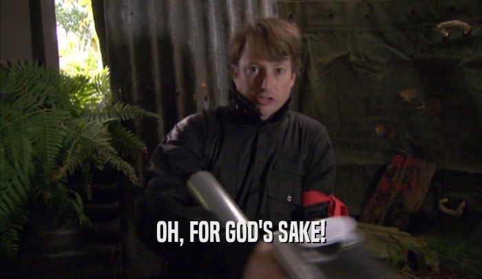 OH, FOR GOD'S SAKE!  