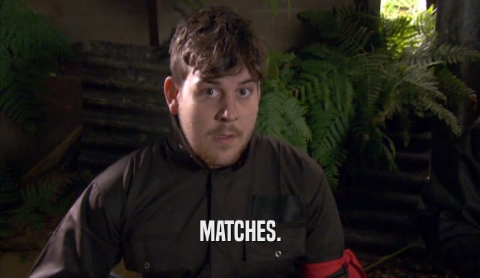 MATCHES.  