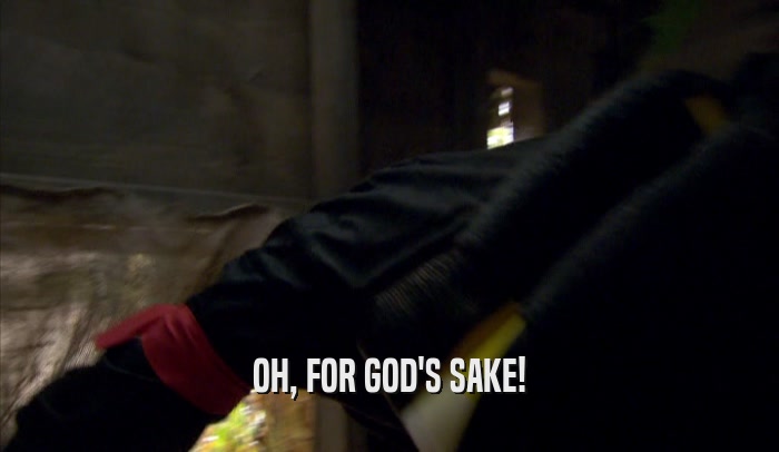 OH, FOR GOD'S SAKE!  