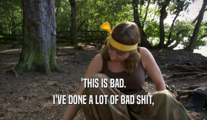 'THIS IS BAD. I'VE DONE A LOT OF BAD SHIT, 