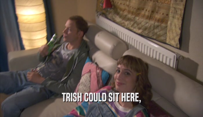 TRISH COULD SIT HERE,  