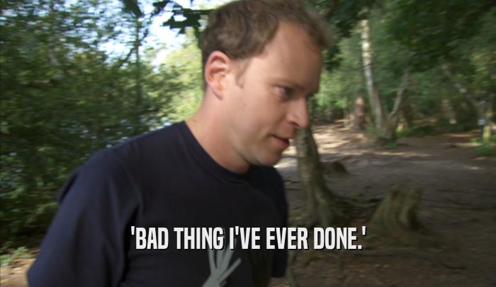 'BAD THING I'VE EVER DONE.'  