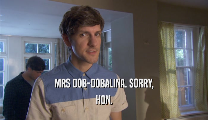 MRS DOB-DOBALINA. SORRY, HON. 