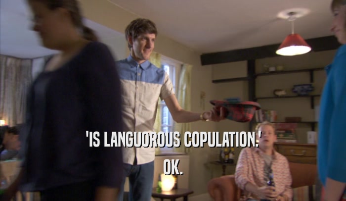 'IS LANGUOROUS COPULATION.' OK. 