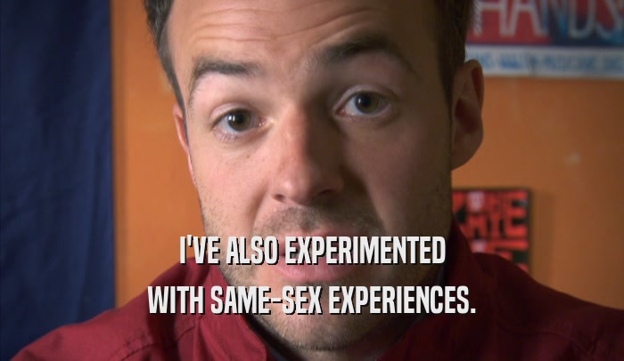 I'VE ALSO EXPERIMENTED WITH SAME-SEX EXPERIENCES. 