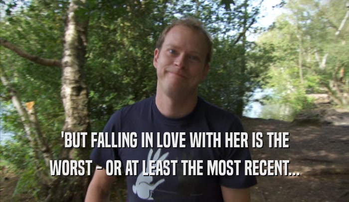 'BUT FALLING IN LOVE WITH HER IS THE WORST - OR AT LEAST THE MOST RECENT... 