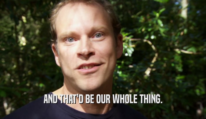 AND THAT'D BE OUR WHOLE THING.  