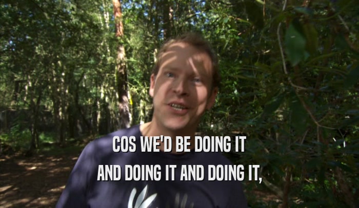 COS WE'D BE DOING IT AND DOING IT AND DOING IT, 