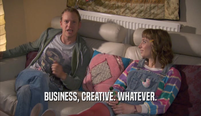 BUSINESS, CREATIVE. WHATEVER.  