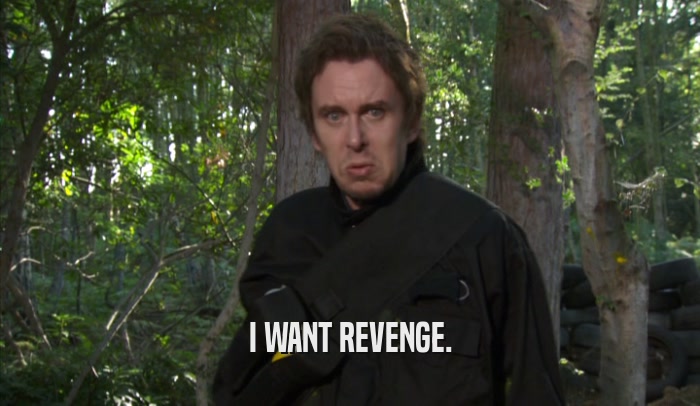 I WANT REVENGE.  