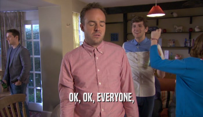 OK, OK, EVERYONE,  
