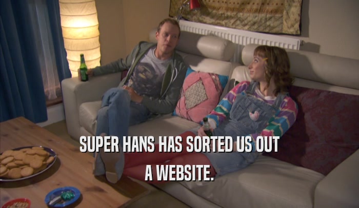 SUPER HANS HAS SORTED US OUT A WEBSITE. 