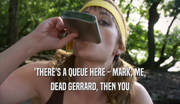 'THERE'S A QUEUE HERE - MARK, ME, DEAD GERRARD, THEN YOU 