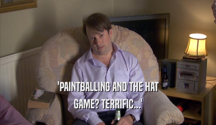 'PAINTBALLING AND THE HAT GAME? TERRIFIC...' 
