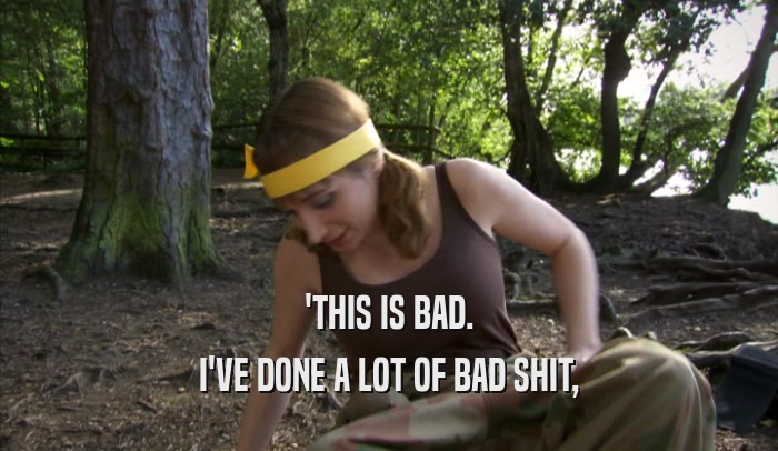'THIS IS BAD. I'VE DONE A LOT OF BAD SHIT, 
