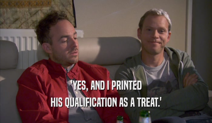 'YES, AND I PRINTED HIS QUALIFICATION AS A TREAT.' 