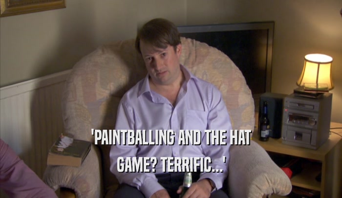 'PAINTBALLING AND THE HAT GAME? TERRIFIC...' 