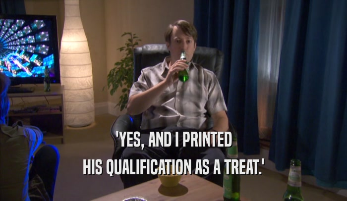'YES, AND I PRINTED HIS QUALIFICATION AS A TREAT.' 