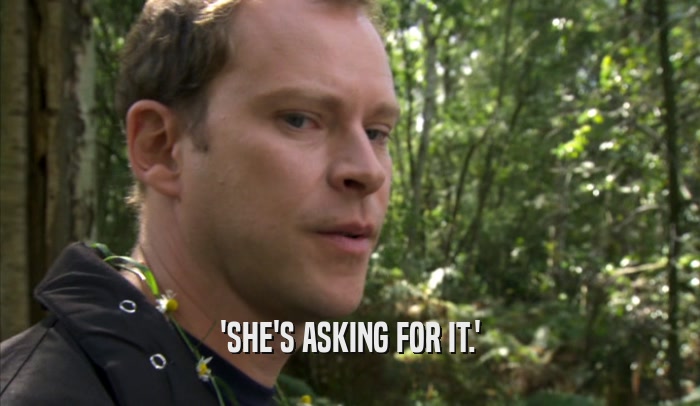 'SHE'S ASKING FOR IT.'  