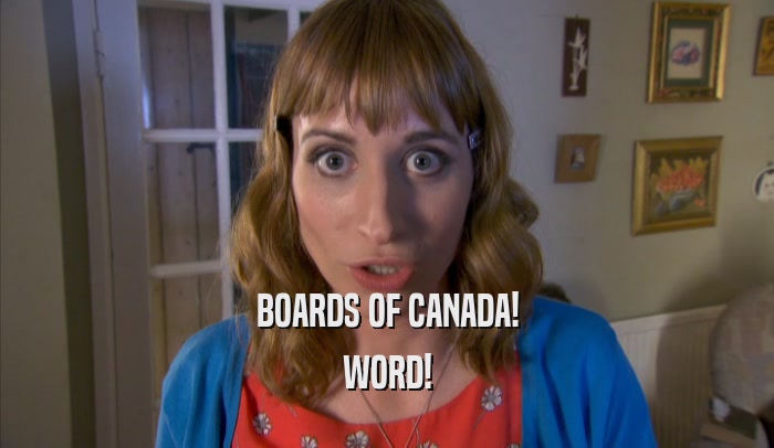 BOARDS OF CANADA! WORD! 