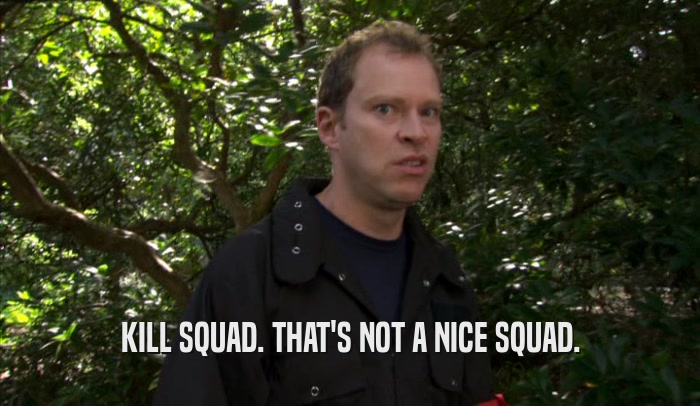 KILL SQUAD. THAT'S NOT A NICE SQUAD.  