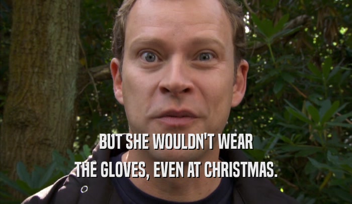 BUT SHE WOULDN'T WEAR
 THE GLOVES, EVEN AT CHRISTMAS.
 