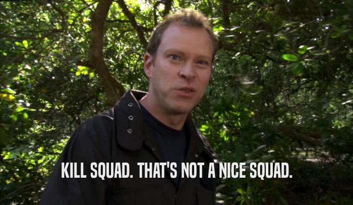 KILL SQUAD. THAT'S NOT A NICE SQUAD.  