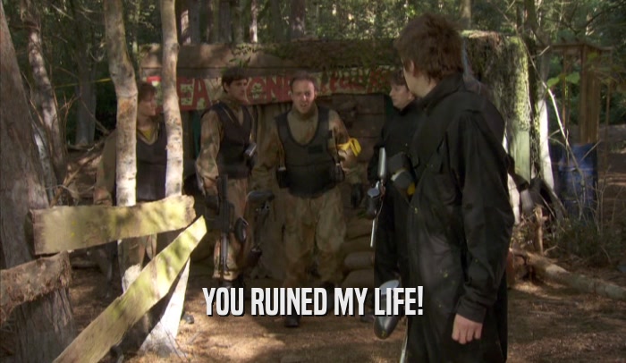 YOU RUINED MY LIFE!  