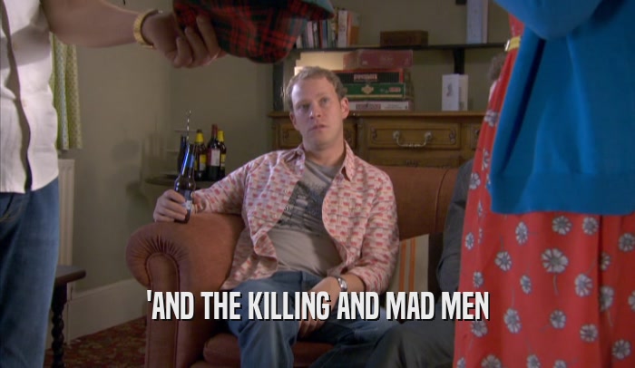 'AND THE KILLING AND MAD MEN  