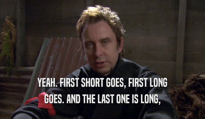 YEAH. FIRST SHORT GOES, FIRST LONG GOES. AND THE LAST ONE IS LONG, 