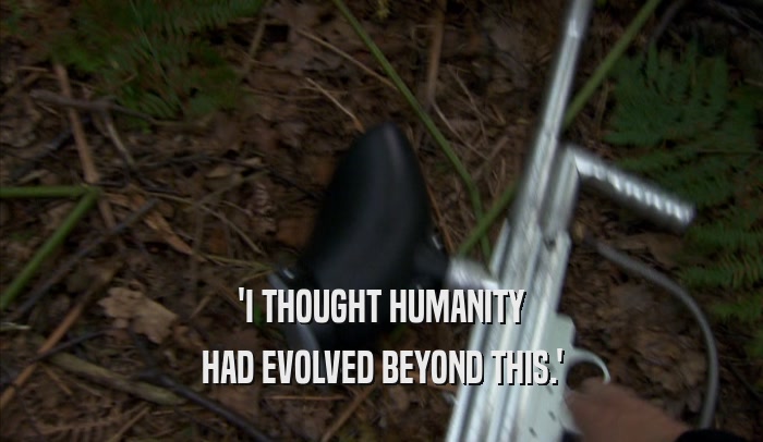 'I THOUGHT HUMANITY HAD EVOLVED BEYOND THIS.' 
