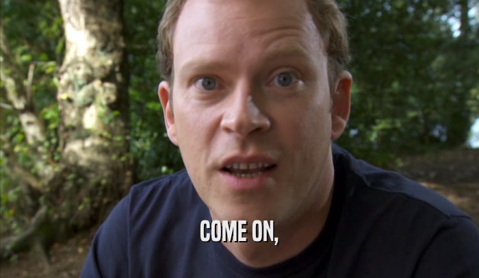 COME ON,  