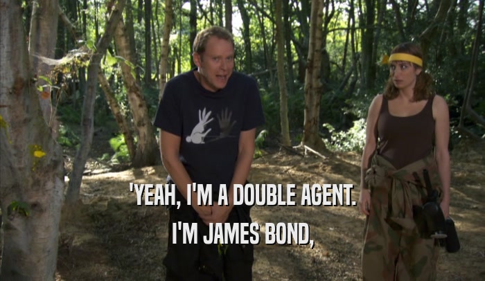 'YEAH, I'M A DOUBLE AGENT. I'M JAMES BOND, 