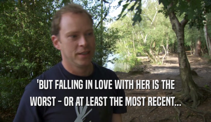 'BUT FALLING IN LOVE WITH HER IS THE WORST - OR AT LEAST THE MOST RECENT... 