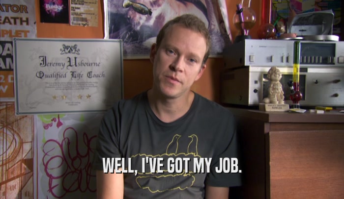 WELL, I'VE GOT MY JOB.  