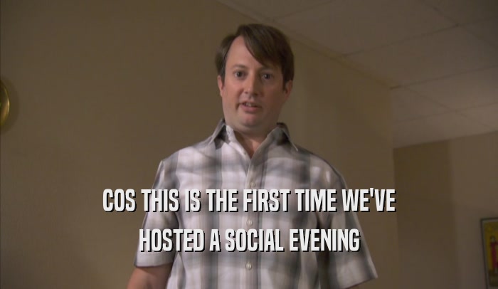 COS THIS IS THE FIRST TIME WE'VE HOSTED A SOCIAL EVENING HOSTED A SOCIAL EVENING