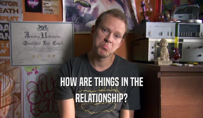 HOW ARE THINGS IN THE RELATIONSHIP? 