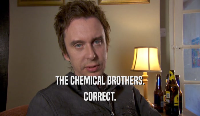 THE CHEMICAL BROTHERS. CORRECT. 