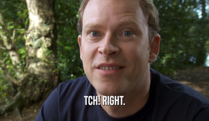TCH! RIGHT.  