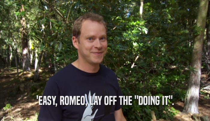 'EASY, ROMEO, LAY OFF THE 