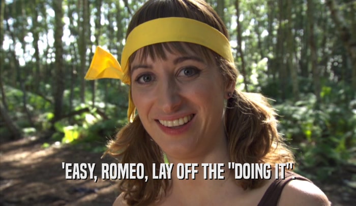'EASY, ROMEO, LAY OFF THE 