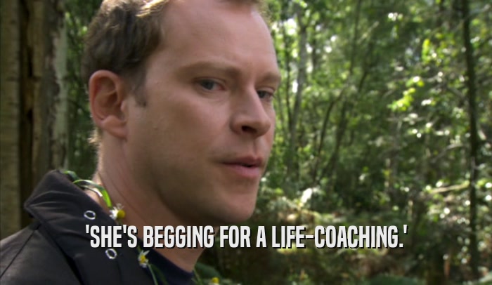 'SHE'S BEGGING FOR A LIFE-COACHING.'  