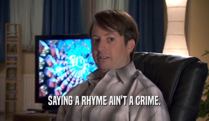 SAYING A RHYME AIN'T A CRIME.  
