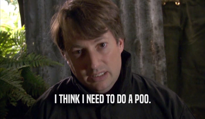 I THINK I NEED TO DO A POO.  