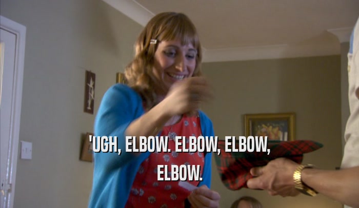 'UGH, ELBOW. ELBOW, ELBOW, ELBOW. 
