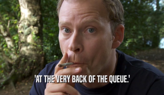 'AT THE VERY BACK OF THE QUEUE.'  
