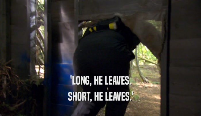 'LONG, HE LEAVES. SHORT, HE LEAVES.' 