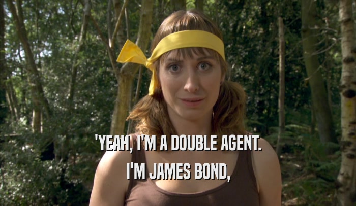 'YEAH, I'M A DOUBLE AGENT. I'M JAMES BOND, 