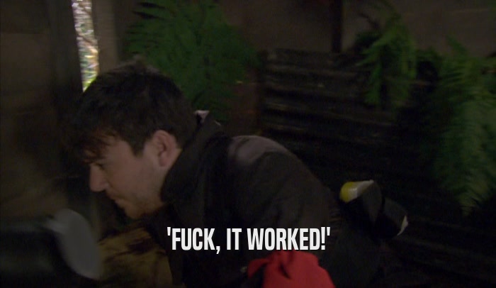 'FUCK, IT WORKED!'  