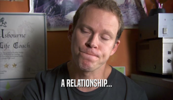 A RELATIONSHIP...  